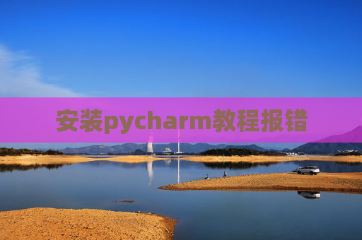 安装pycharm教程报错